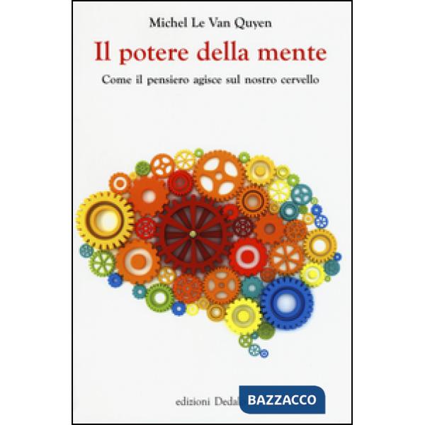 Potere della mente. Come il pensiero agisce sul nostro cervello (Il)