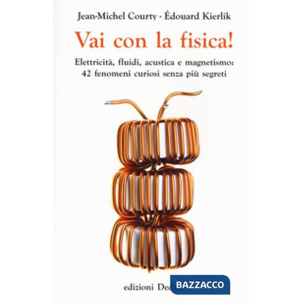 Vai con la fisica! Elettricità, fluidi, acustica e magnetismo: 42 fenomeni curio