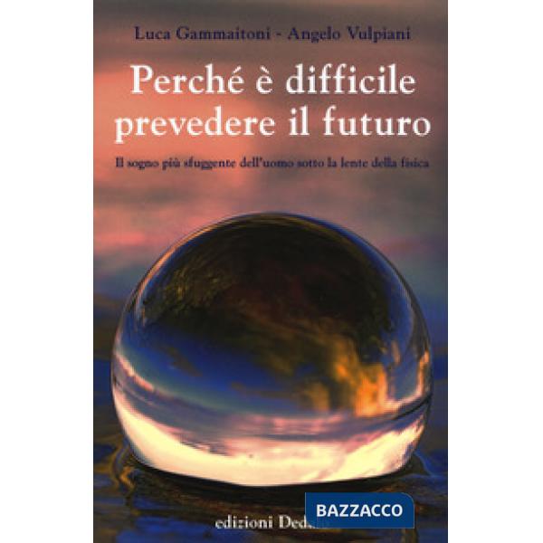 Perché è difficile prevedere il futuro. Il sogno più sfuggente dell'uomo sotto la lente della fisica