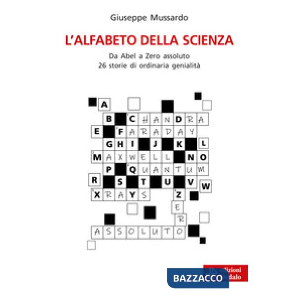 Alfabeto della scienza. Da Abel a Zero assoluto 26 storie di ordinaria genialità (L')