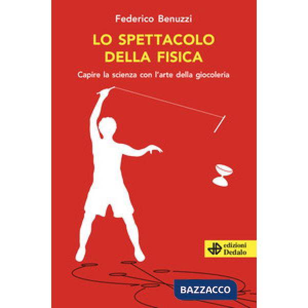 Spettacolo della fisica. Capire la scienza con l'arte della giocoleria (Lo)