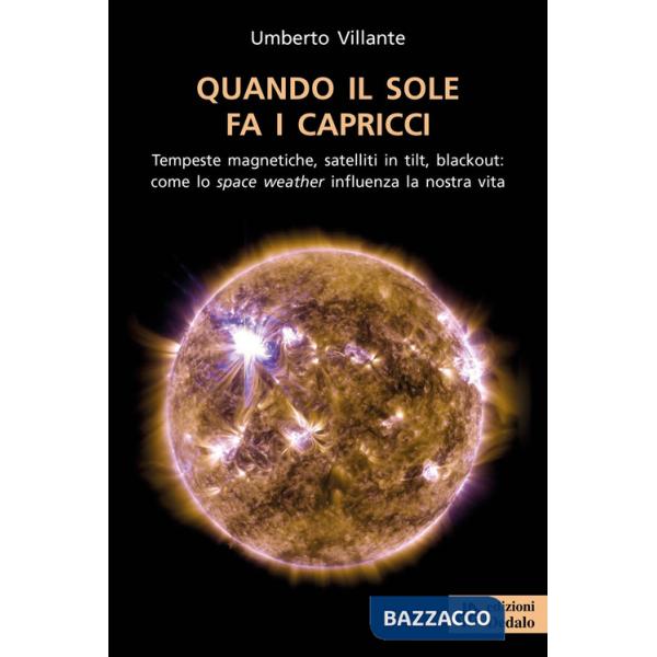 Quando il sole fa i capricci. Tempeste magnetiche, satelliti in tilt, blackout: come lo space weather influenza la nostra vita