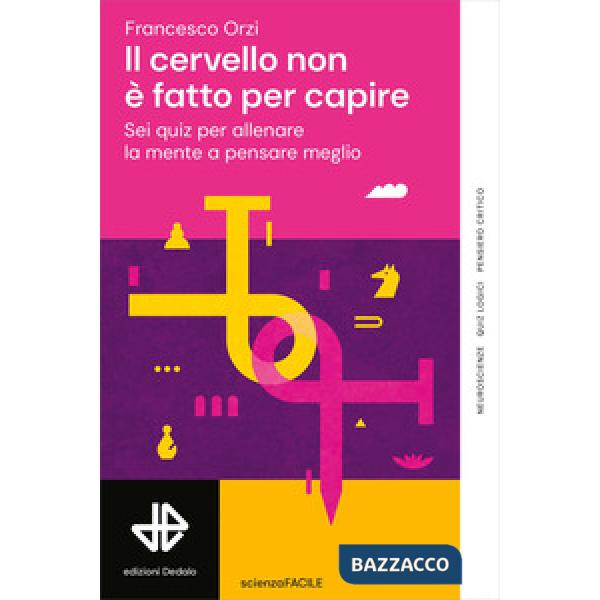 Cervello non è fatto per capire. Sei quiz per allenare la mente a pensare meglio (Il)