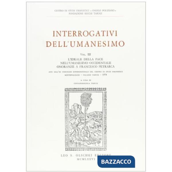 Interrogativi dell'Umanesimo. Vol. 3: L'Ideale della pace nell'umanesimo occidentale. Onoranze a Francesco Petrarca. Atti dell'1