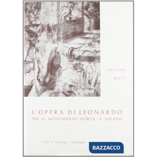 Opera di Leonardo per il monumento Sforza a Milano (L')