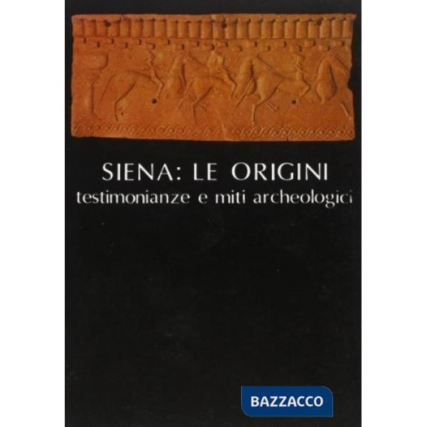 Siena: Le origini, testimonianze e miti archeologici