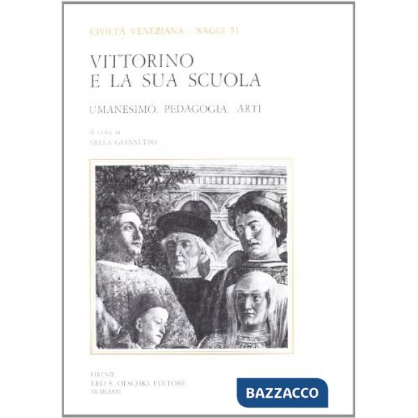 Vittorino da Feltre e la sua scuola. Umanesimo, pedagogia, arti