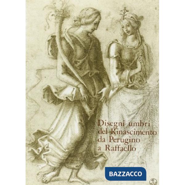 Disegni umbri del Rinascimento da Perugino a Raffaello. Ediz. illustrata