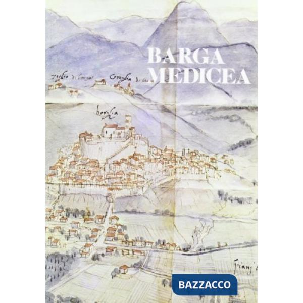 Barga medicea e le «Enclaves» fiorentine della Versilia e della Lunigiana