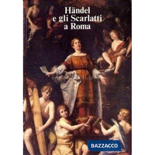 Händel e gli Scarlatti a Roma. Atti del Convegno internazionale di studi (Roma, 12-14 giugno 1985)