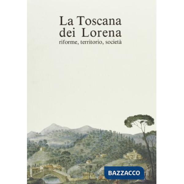 Toscana dei Lorena. Riforme, territorio, società. Atti del Convegno di studi (Grosseto, 27-29 novembre 1987) (La)