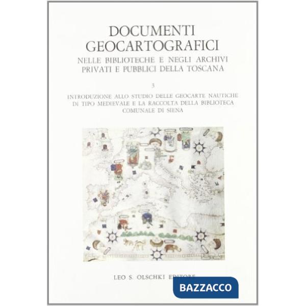 Documenti geocartografici nelle biblioteche e negli archivi privati e pubblici della Toscana. Vol. 3: Introduzione allo studio d