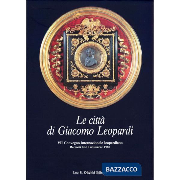 Città di Giacomo Leopardi. Atti del 7º Convegno internazionale di studi leopardiani (Recanati, 16-19 novembre 1987) (Le)
