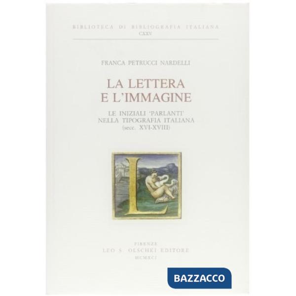 Lettera e l'immagine. Le iniziali «parlanti» nella tipografia italiana (secc. XVI-XVIII) (La)
