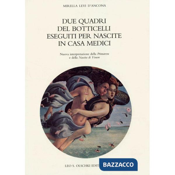 Due quadri del Botticelli eseguiti per nascite in casa Medici. Nuova interpretazione della «Primavera» e della «Nascita di Vener