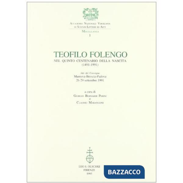 Teofilo Folengo nel quinto centenario della nascita (1491-1991). Atti del Convegno (Mantova-Brescia-Padova, 26-29 settembre 1991