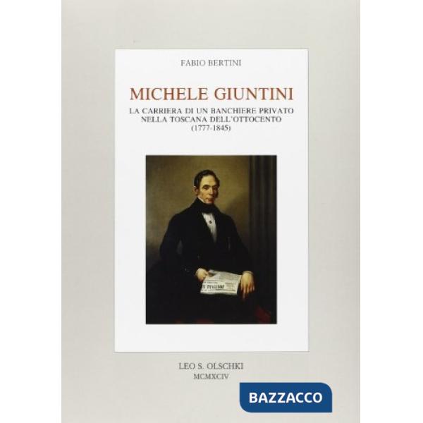 Michele Giuntini. La carriera di un banchiere privato nella Toscana dell'Ottocento (1777-1845)