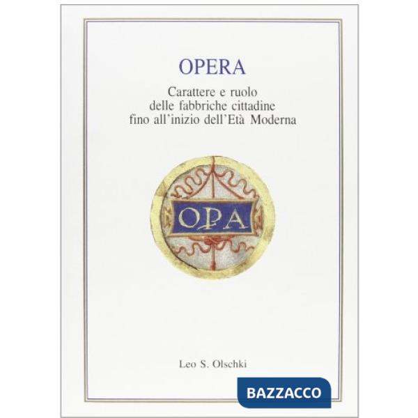Opera. Carattere e ruolo delle fabbriche cittadine fino all'inizio dell'età moderna. Atti della Tavola rotonda (Firenze, 3 april