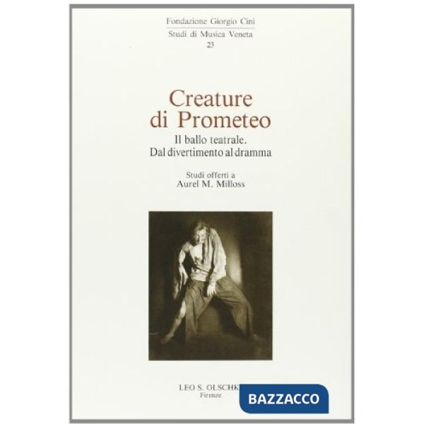 Creature di Prometeo. Il ballo teatrale. Dal divertimento al dramma. Studi offerti a Aurel M. Millos