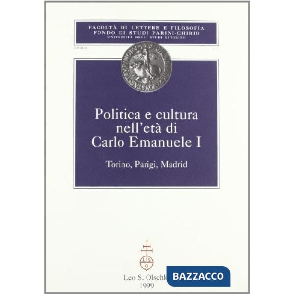 Politica e cultura nell'età di Carlo Emanuele I. Torino, Parigi, Madrid. Atti del Convegno internazionale di studi (Torino, 21-2