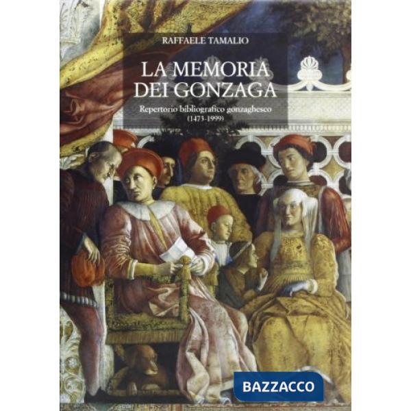 Memoria dei Gonzaga. Repertorio bibliografico gonzaghesco (1473-1999) (La)