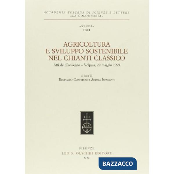 Agricoltura e sviluppo sostenibile nel Chianti classico. Atti del Convegno (Volpaia, 29 maggio 1999)