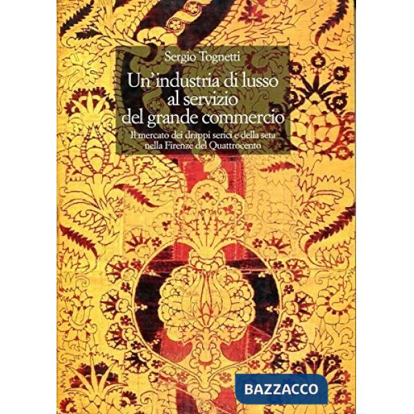 Industria di lusso al servizio del grande commercio. Il mercato dei drappi serici e della seta nella Firenze del Quattrocento (U