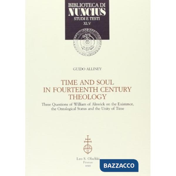 Time and soul in fourtheenth century theology. Three questions of William of Ainwick on the existence, the ontological status an