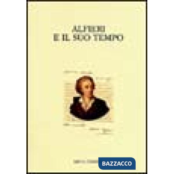 Alfieri e il suo tempo. Atti del Convegno internazionale (Torino-Asti, 29 novembre-1 dicembre 2001)