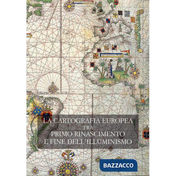 Cartografia europea. Tra primo Rinascimento e fine dell'illuminismo. Atti del Convegno internazionale «The Making of European Ca