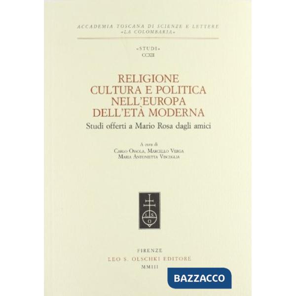 Religione, cultura e politica nell'Europa dell'età moderna. Studi offerti a Mario Rosa dagli amici