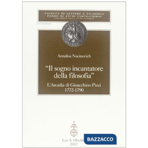 Sogno incantatore della filosofia. L'Arcadia di Gioacchino Pizzi 1772-1790 (Il)