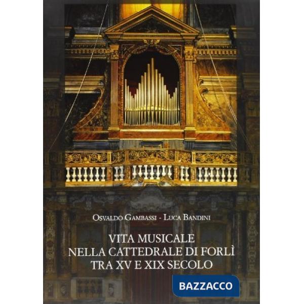 Vita musicale nella Cattedrale di Forlì tra XV e XIX secolo. Con un'appendice bibliografica sugli oratorii a Forlì nel Settecent