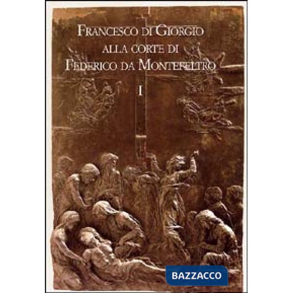Francesco di Giorgio alla corte di Federico da Montefeltro. Atti del Convegno (Urbino, 11-13 ottobre 2001)