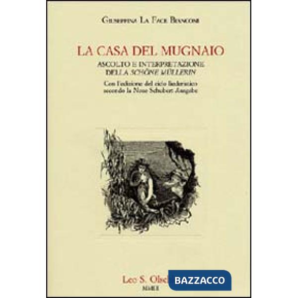 Casa del mugnaio. Ascolto e interpretazione della «Schöne Müllerin». Con l'edizione del ciclo liederistico secondo la Neue Schub
