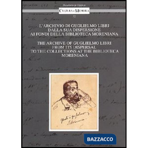 Archivio di Guglielmo Libri dalla sua dispersione ai Fondi della Biblioteca Moreniana. Ediz. italiana e inglese (L')