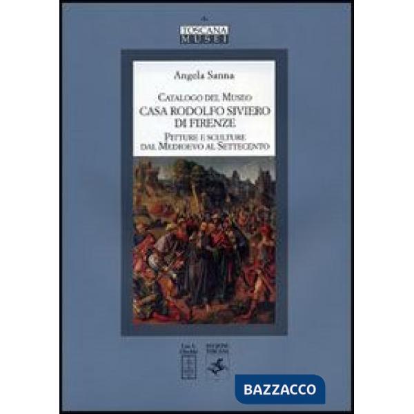 Catalogo del Museo Casa Rodolfo Siviero di Firenze. Pitture e sculture dal Medioevo al Settecento