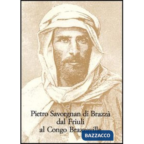 Pietro Savorgnan di Brazzà dal Friuli al Congo Brazzaville. Atti del convegno internazionale (Udine 30 settembre-1 ottobre 2005)