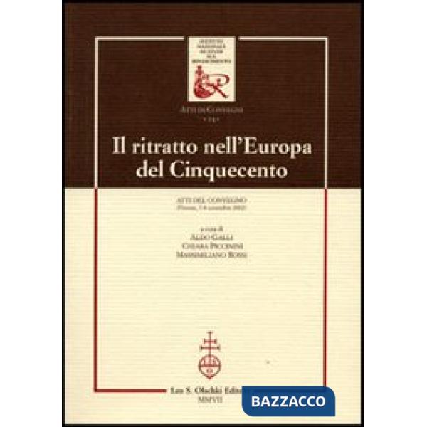 Ritratto nell'Europa del Cinquecento. Atti del Convegno (Firenze, 7-8 novembre 2002) (Il)