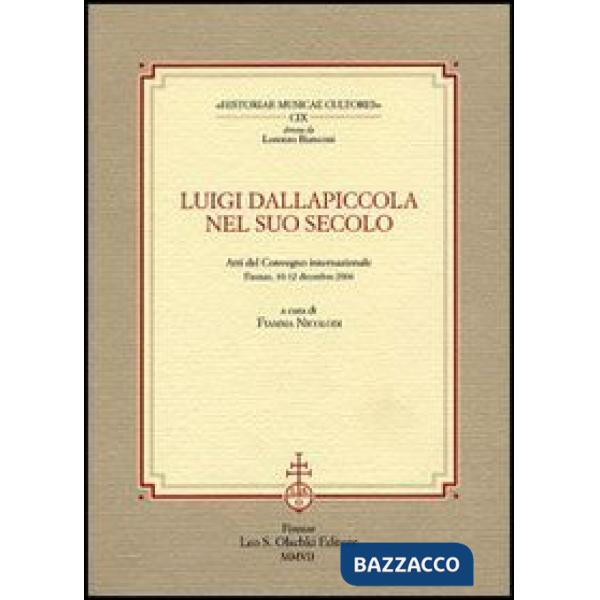 Luigi Dallapiccola nel suo secolo. Atti del Convegno internazionale (Firenze, 10-12 dicembre 2004)