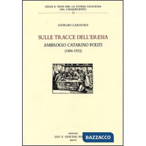 Sulle tracce dell'eresia. Ambrogio Catarino Politi (1484-1553)