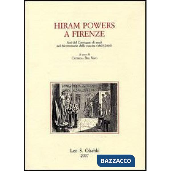 Hiram Powers a Firenze. Atti del Convegno di studi nel bicentenario della nascita (1805-2005)