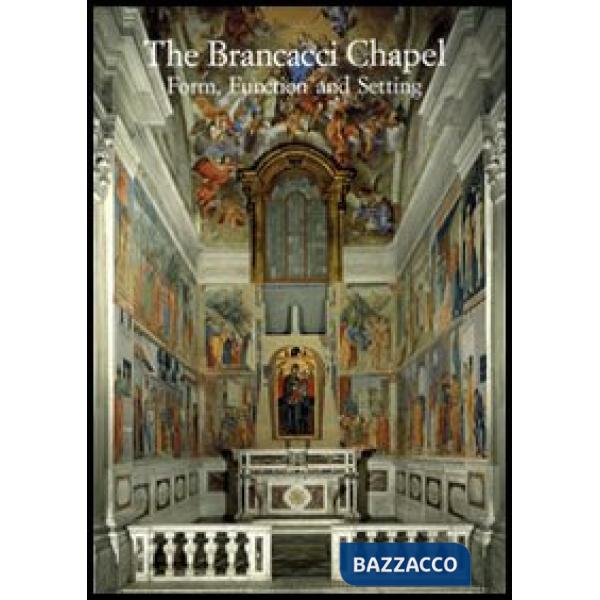 Brancacci Chapel. Form, function and setting. Ediz. illustrata (The)