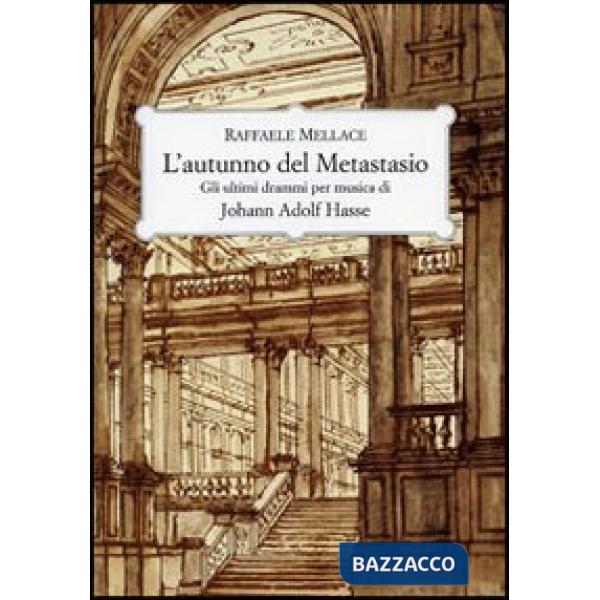 Autunno del Metastasio. Gli ultimi drammi per musica di Johann Adolf Hasse (L')