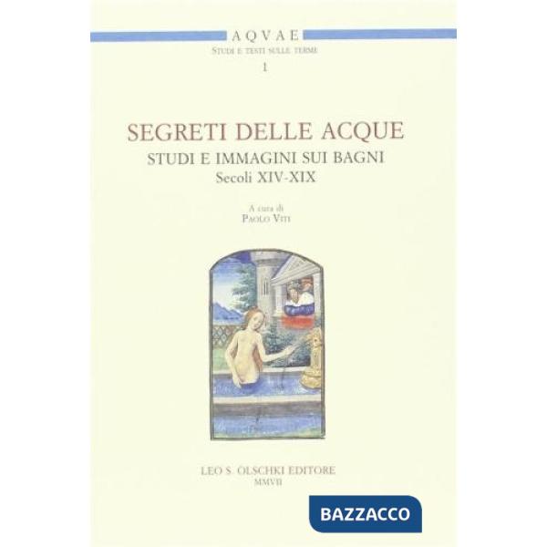 Segreti delle acque. Studi e immagini sui bagni (sec. XIV-XIX). Atti del Seminario (Firenze, 8 novembre 2005)