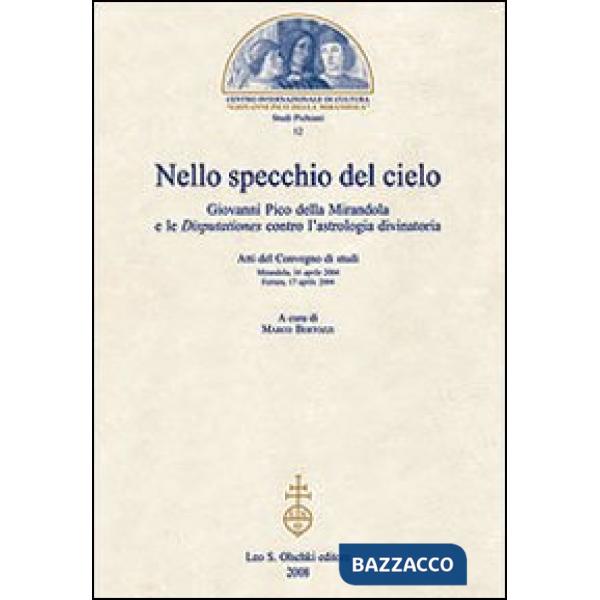 Nello specchio del cielo. Giovanni Pico della Mirandola e le Disputationes contro l'astrologia divinatoria. Atti del Convegno di