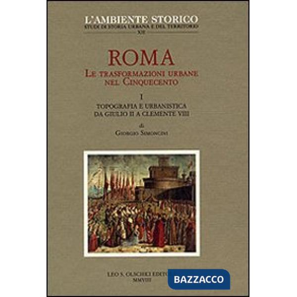 Roma. Le trasformazioni urbane nel Cinquecento. Vol. 1: Topografia e urbanistica da Giulio II a Clemente VIII