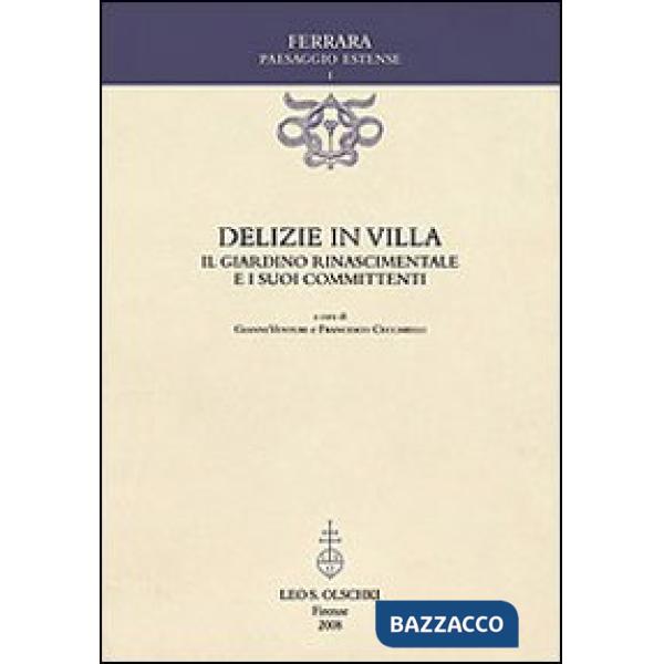Delizie in villa. Il giardino rinascimentale e i suoi committenti. Ediz. illustrata