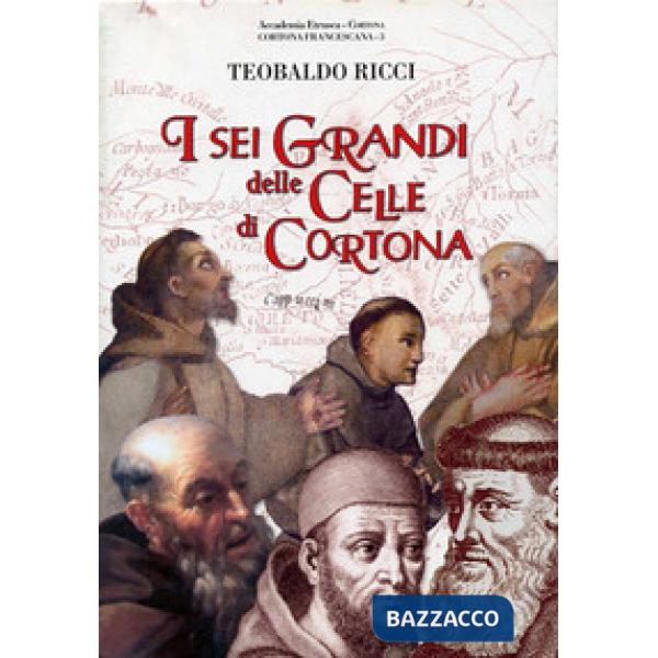 Sei grandi delle celle di Cortona. San Francesco, sant'Antonio da Padova, beato Guido da Cortona, frate Elia da Cortona, san Lor
