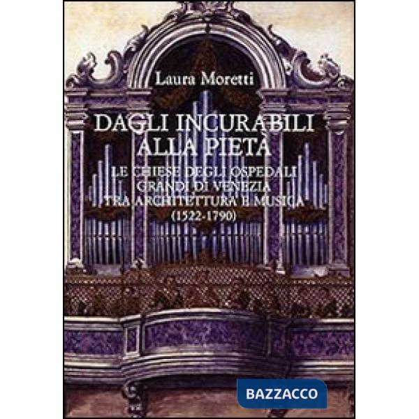 Dagli Incurabili alla Pietà. Le chiese degli Ospedali Grandi di Venezia tra architettura e musica (1522-1790)
